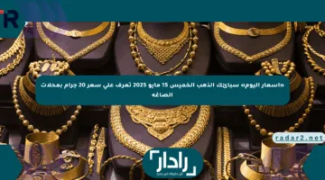 «أسعار اليوم» سبائك الذهب الخميس 15 مايو 2025 تعرف على سعر 20 جرام بمحلات الصاغة